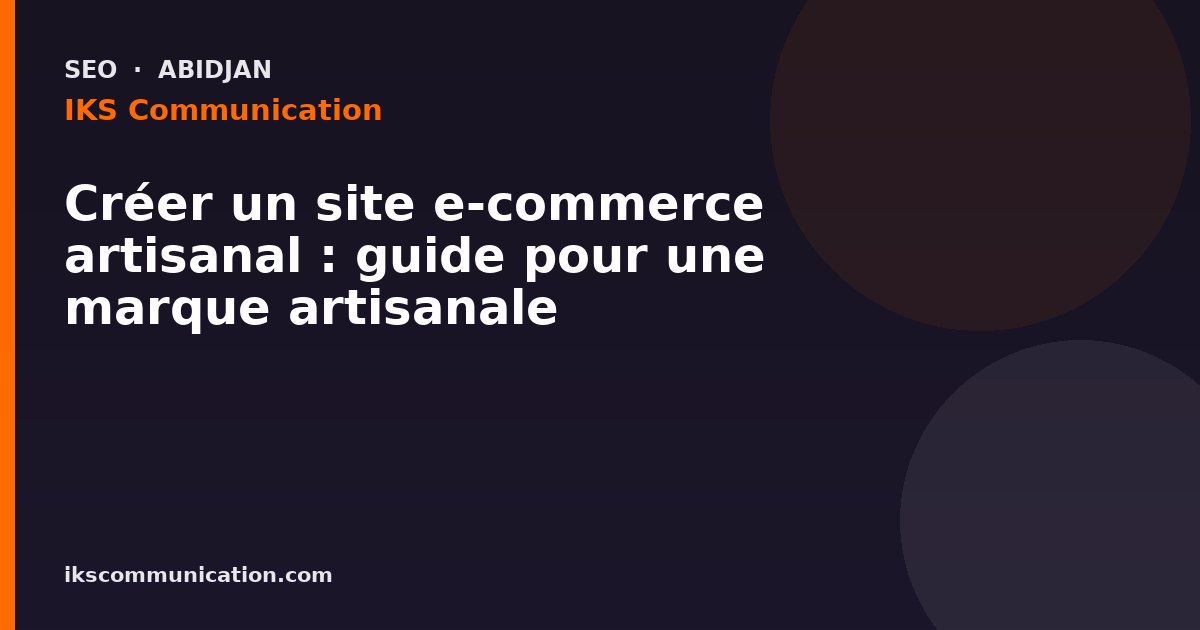 Créer un site e-commerce artisanal : guide pour une marque artisanale — IKS Communication, agence digitale à Abidjan