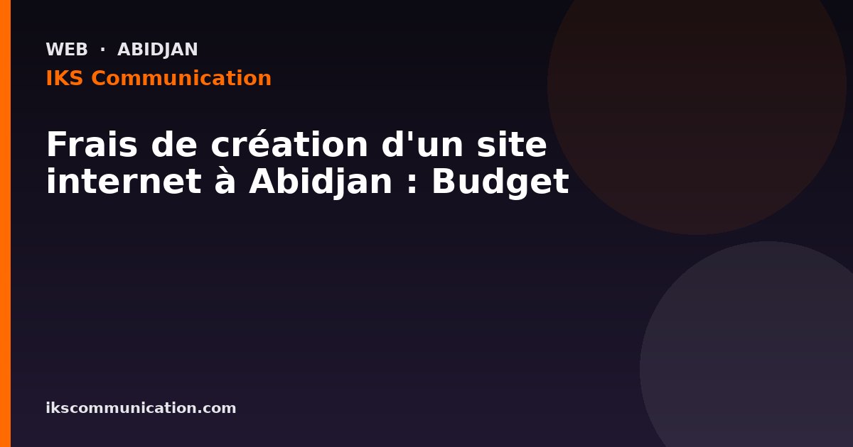 Frais de création d'un site internet à Abidjan : Budget — IKS Communication, agence digitale à Abidjan