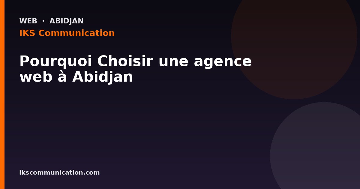 Pourquoi Choisir une agence web à Abidjan — IKS Communication, agence digitale à Abidjan