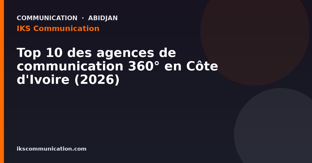 Top 10 des agences de communication 360° en Côte d'Ivoire (2026) — IKS Communication, agence digitale à Abidjan